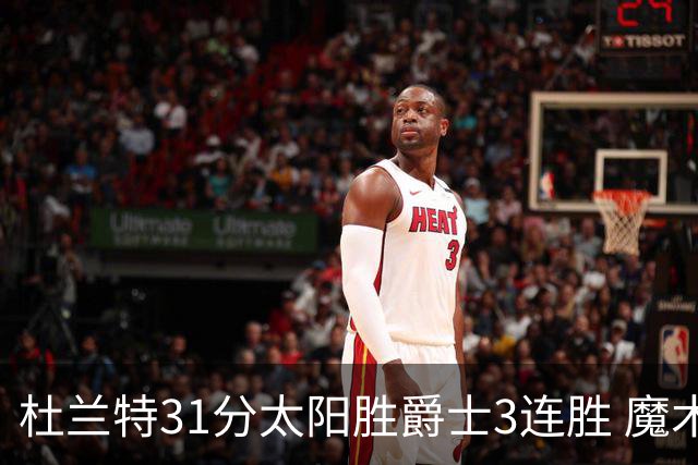 杜兰特31分太阳胜爵士3连胜 魔术送马刺6连败